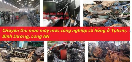 Đơn vị chuyên đơn vị chuyên thu mua máy móc, dây chuyền sản xuất hỏng ở tại Tp HCM, Bình Dương, Long An, Vũng Tàu