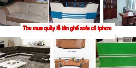 Đơn vị chuyên thu mua thanh lý quấy lễ tân cũ, ghế Sofa cũ giá cao nhất tphcm