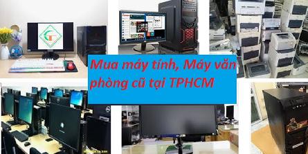 Thu mua máy tính cũ, thanh lý máy văn phòng ở tại tphcm